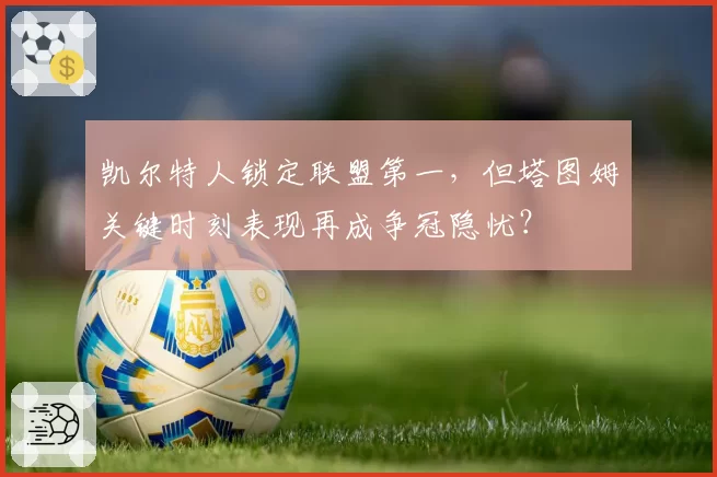 凯尔特人锁定联盟第一，但塔图姆关键时刻表现再成争冠隐忧？